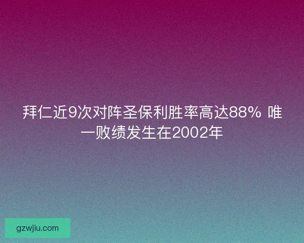 拜仁近9次对阵圣保利胜率高达88% 唯一败绩发生在2002年
